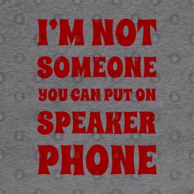 I'm Not Someone You Can Put On Speaker Phone. Snarky Sarcastic Comment. by That Cheeky Tee